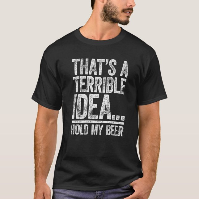 T-shirt That's A Terrible Idea Hold My Beer  Drinking (Devant)