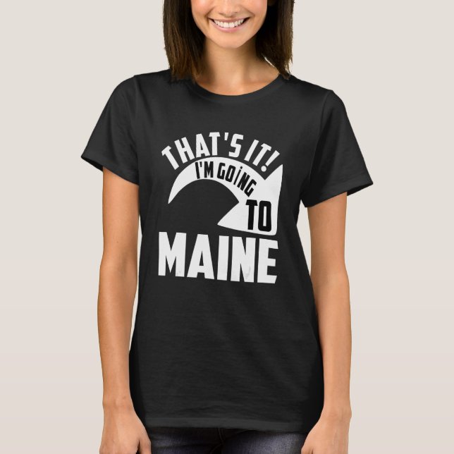T-shirt Thats it I'm goint to Maine (Devant)