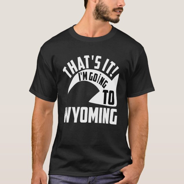T-shirt Thats it I'm goint to Wyoming (Devant)
