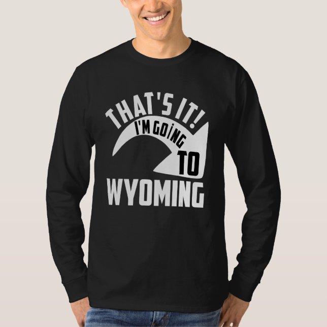 T-shirt Thats it I'm goint to Wyoming (Devant)