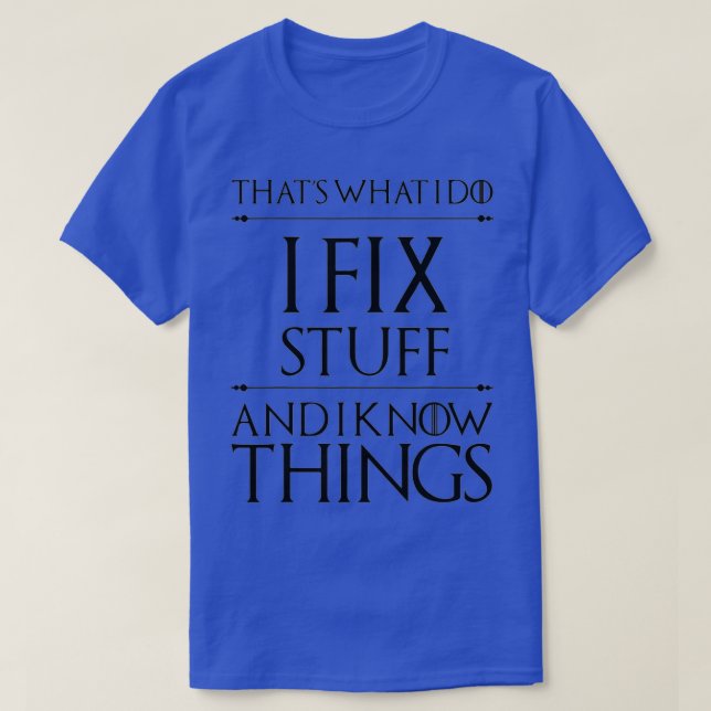 T-shirt Thats What I Do I Fix Stuff And I Know Things Funn (Design devant)
