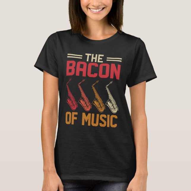 T-shirt The Bacon of Music Saxophone Saxaphone Player  4 (Devant)