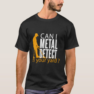 T-shirt The Can I Metal Detect In Your Yard Metal Detectin