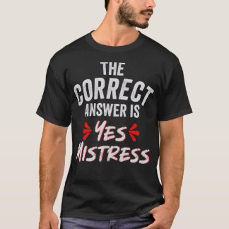 T-shirt The Correct Answer is Yes Mistress