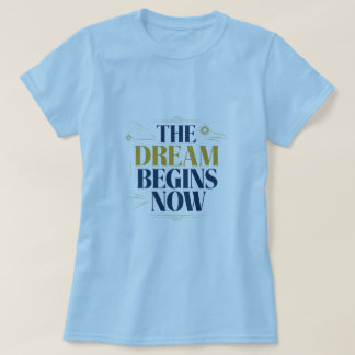 T-shirt The Dream Begins Now - Inspirational Motivational 