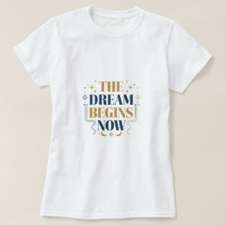 T-shirt The Dream Begins Now - Inspirational Motivational