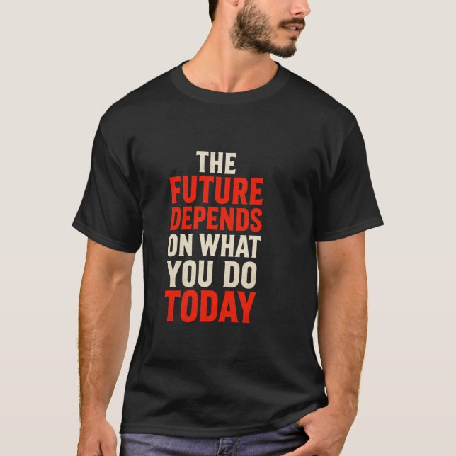 T-shirt The Future Depends on What You Do Today – Bold Mot (Devant)