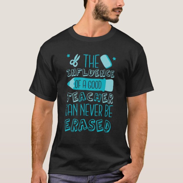 T-shirt The Influence Of A Good Teacher Can Never Be Erase (Devant)