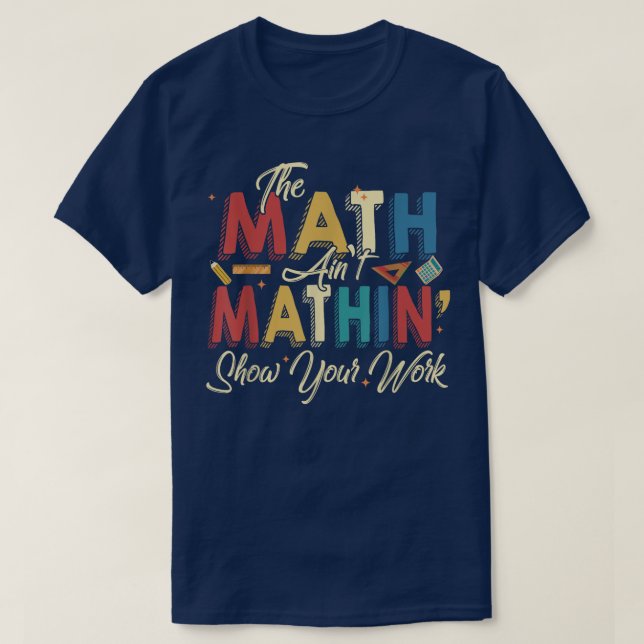T-shirt The Math Ain't Mathin Show Your Work Funny Math (Design devant)