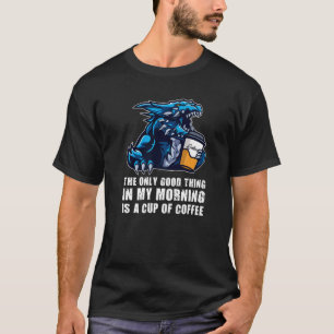 T-shirt The Only Good Thing In My Morning Dragons