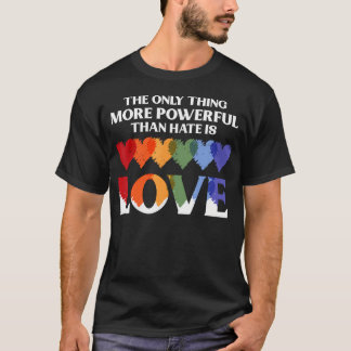 T-shirt The Only Thing More Powerful Than Hate Is Love