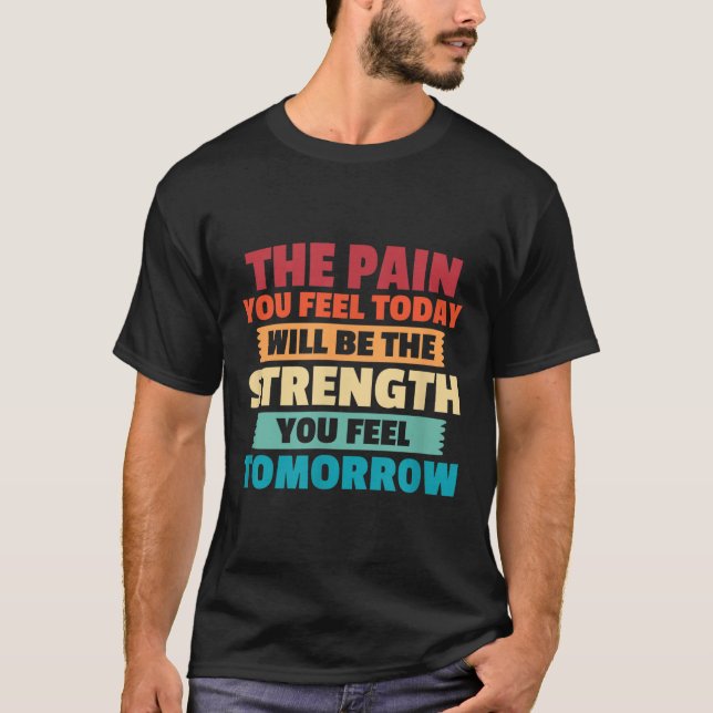 T-shirt The Pain You Feel Today Is Tomorrows Strength Moti (Devant)