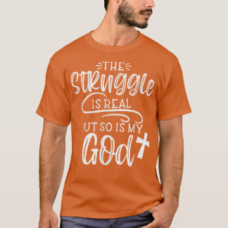 T-shirt The Struggle is Real But So is My God Religious Ch