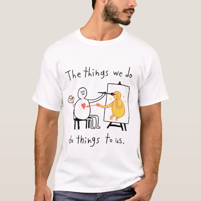 T-shirt The Things We Do, Do Things to Us (Devant)