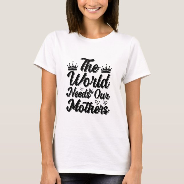 T-shirt The World Needs Our Mothers Heartfelt Quote (Devant)
