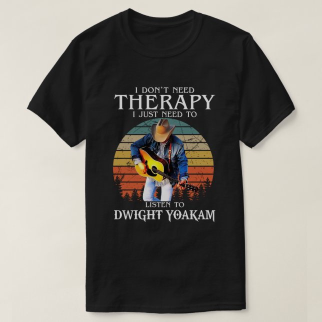 T-shirt Thérapie Drôle Il Faut Juste Écouter Dwight Yoakam (Design devant)