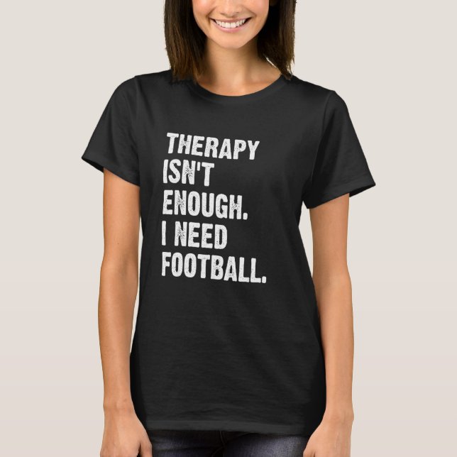 T-shirt Therapy Isn't Enough I Need Football  Fantasy Foot (Devant)