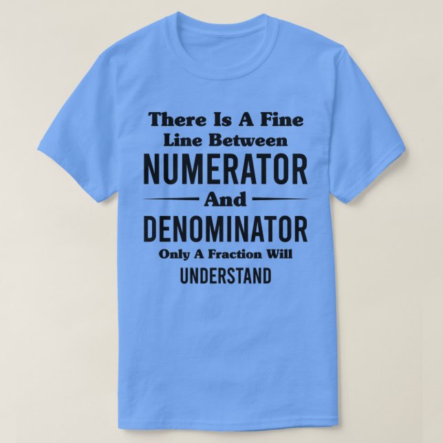 T-shirt There Is A Fine Line Between Numerator And Denomin (Design devant)