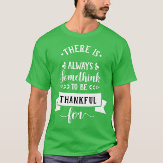 T-shirt there is always somthing to be thankful thanksgivi