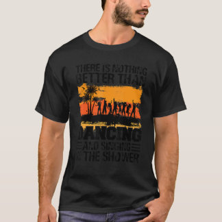 T-shirt There Is Nothing Better Than Dancing And Singing
