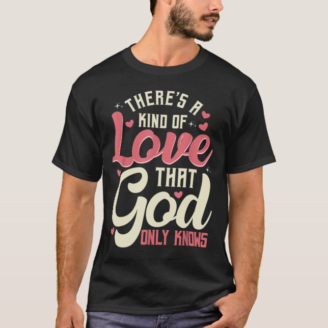 T-shirt Theres a Kind of Love that God Only Knows Christia (Devant)