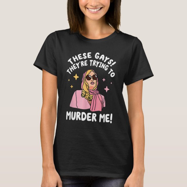T-shirt These Gays They re Trying to Murder Me  Quote (Devant)