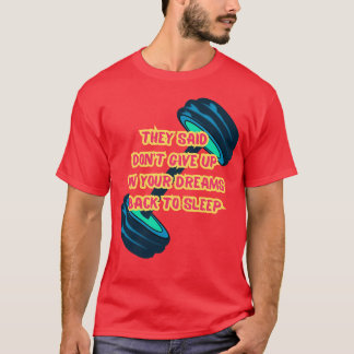 T-shirt They Said Dont Give Up On Your Dreams Back To Slee