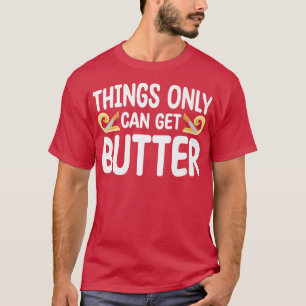 T-shirt Things Only Get Butter Baker Baking Pastry 