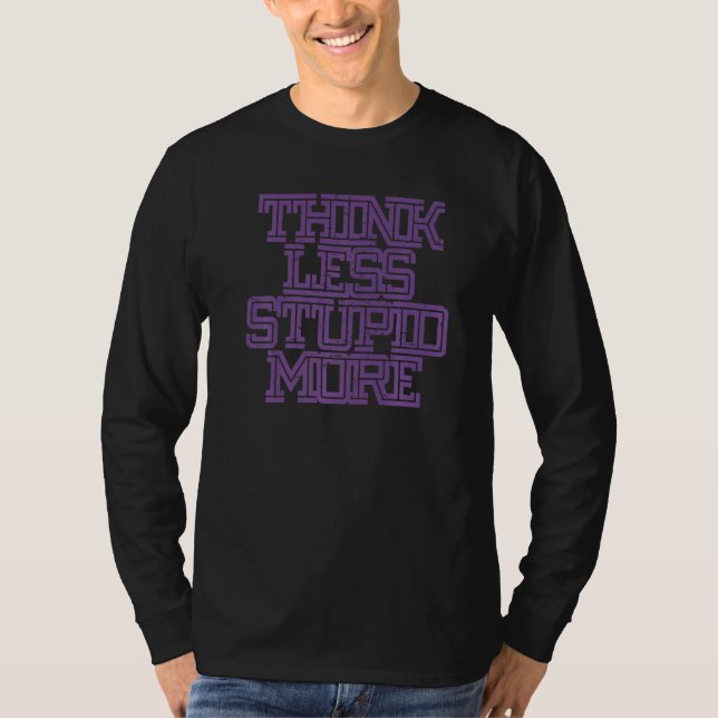 T-shirt Think Less Stupid More  4 (Devant)