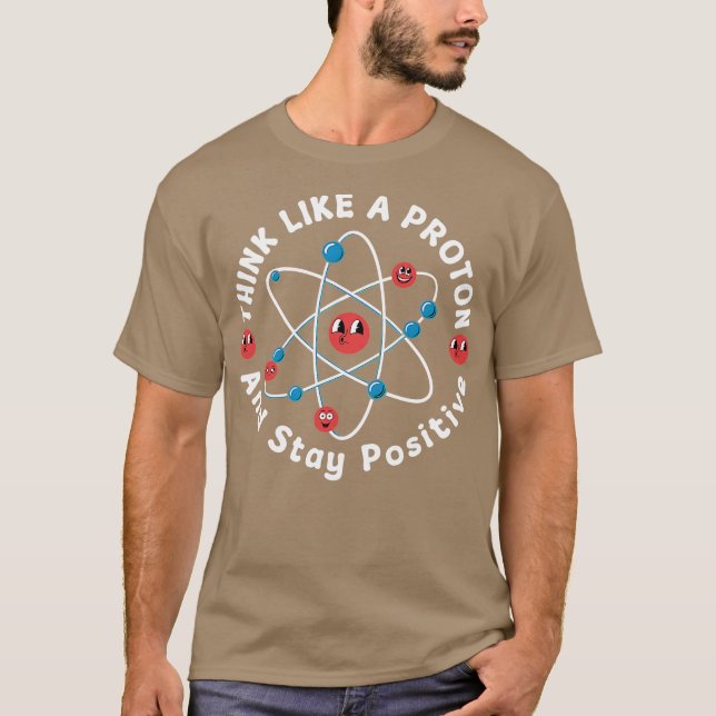 T-shirt Think Like A Proton And Stay Positive (Devant)