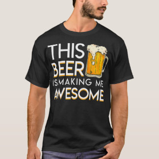 T-shirt This Beer Is Making Me Awesome Cool Beer Lover