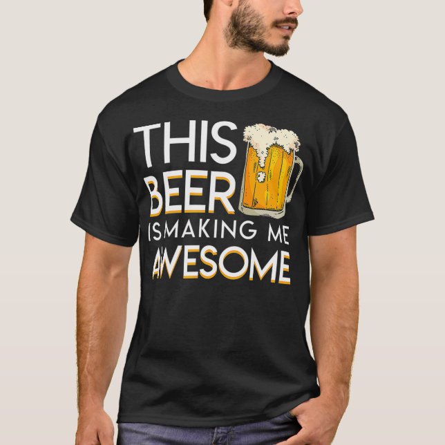 T-shirt This Beer Is Making Me Awesome Cool Beer Lover (Devant)