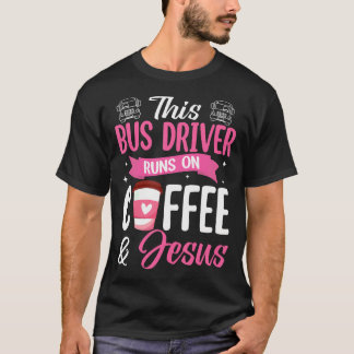 T-shirt This Bus Driver Runs On Coffee And Jesus School Bu