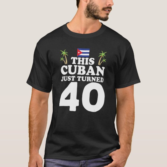 T-shirt This Cuban Just Turned 40 Cuba Cubano 40th Birthda (Devant)