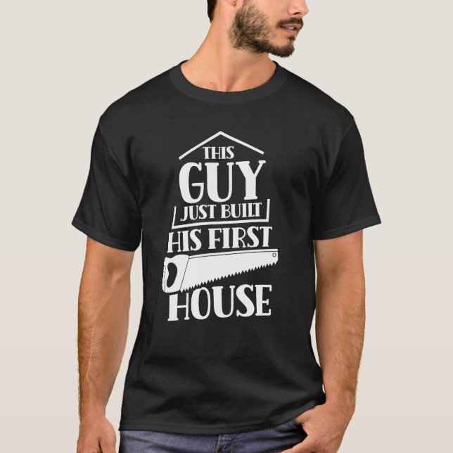 T-shirt This Guy Just Built His First House Build Building (Devant)