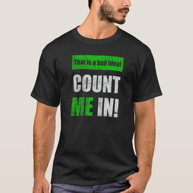 T-shirt This is a Bad Idea Count Me In   (Devant)