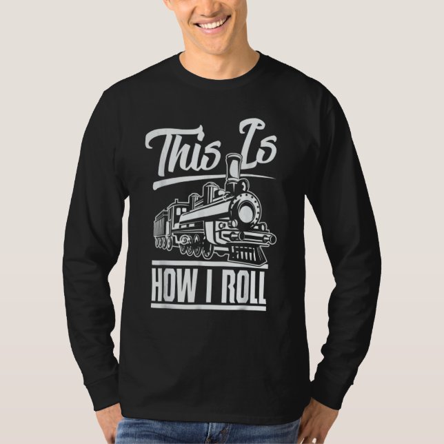 T-shirt This Is How I Roll Train Engineer & Railroad (Devant)