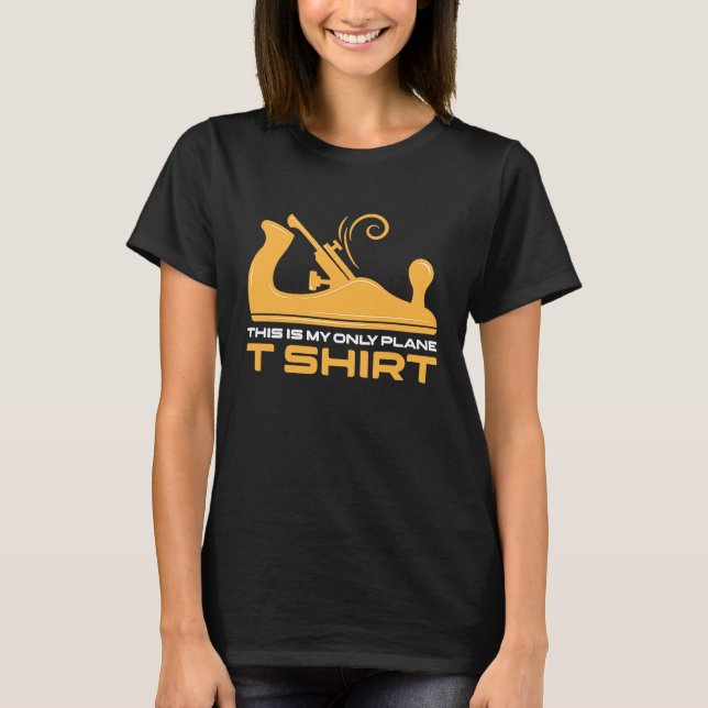 T-shirt This Is My Only Plane Woodworking Woodwork Carpent (Devant)