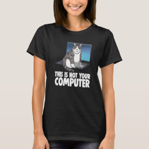 T-shirt This Is Not Your Computer Cat Funny Cat Lovers Kit