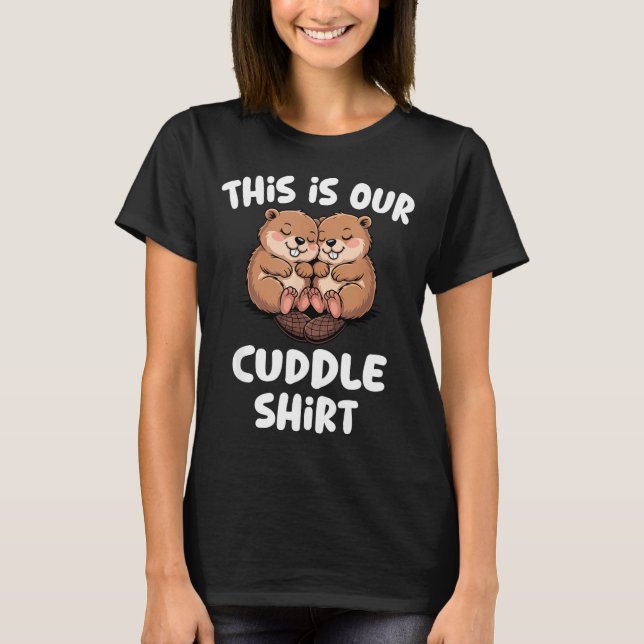 T-shirt This Is Our Cuddle Shirt Cute Beaver Couple  (Devant)