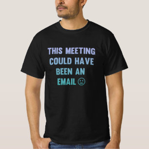T-shirt This meeting could have been an email