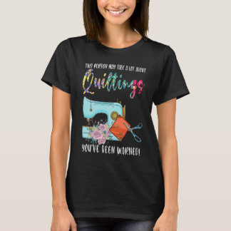 T-shirt this person may talk a lot about quiltings quilt
