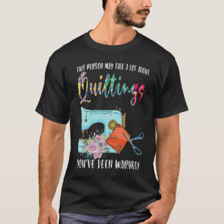T-shirt this person may talk a lot about quiltings quilt