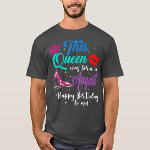 T-shirt This Queen Was Born In August Happy Birthday To Me