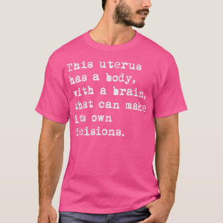 T-shirt This Uterus Has A Body With A Brain That Can Make