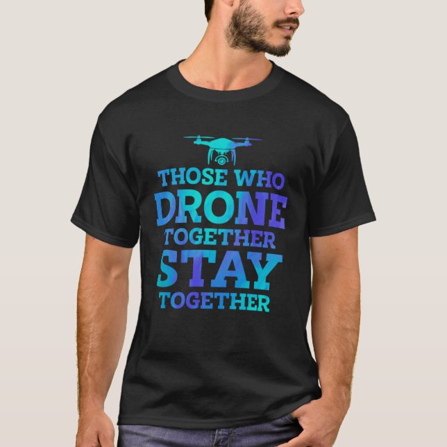 T-shirt Those Who Drone Together Stay Forever Drone Flying (Devant)