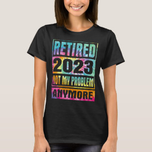 T-shirt Tie Dye Retraité 2023 Pas Mon Problème Plus Retire