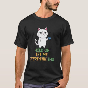 T-shirt Tiens, laisse-moi trop réfléchir à ce chat de café