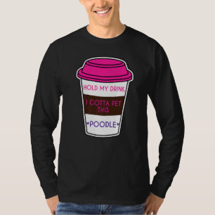 T-shirt Tiens Mon Boisson Je Dois Pet Ce Chien De Poodle