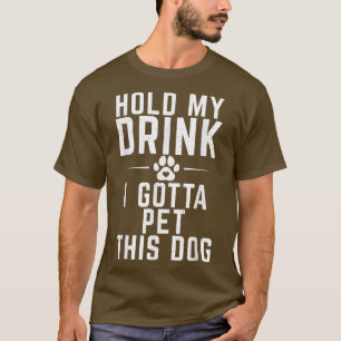 T-shirt Tiens mon verre je dois faire chier ce chien Amour